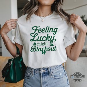 feeling lucky might blackout st patricks day shirt