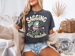 Sagging But Still Gagging Shirt Inappropriate Adult Humor Tee giftyzy 3