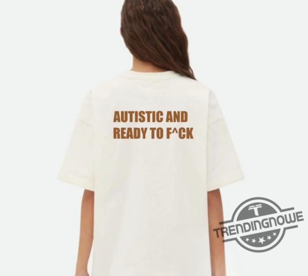 Autistic And Ready To Fuck Shirt trendingnowe 1