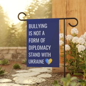 support ukraine anti trump bullying is not diplomacy garden flag