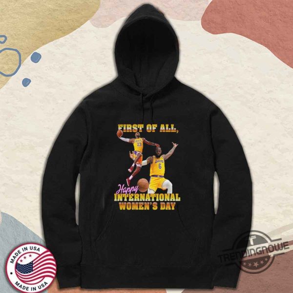 First Of All Happy International Womens Day Shirt trendingnowe 2