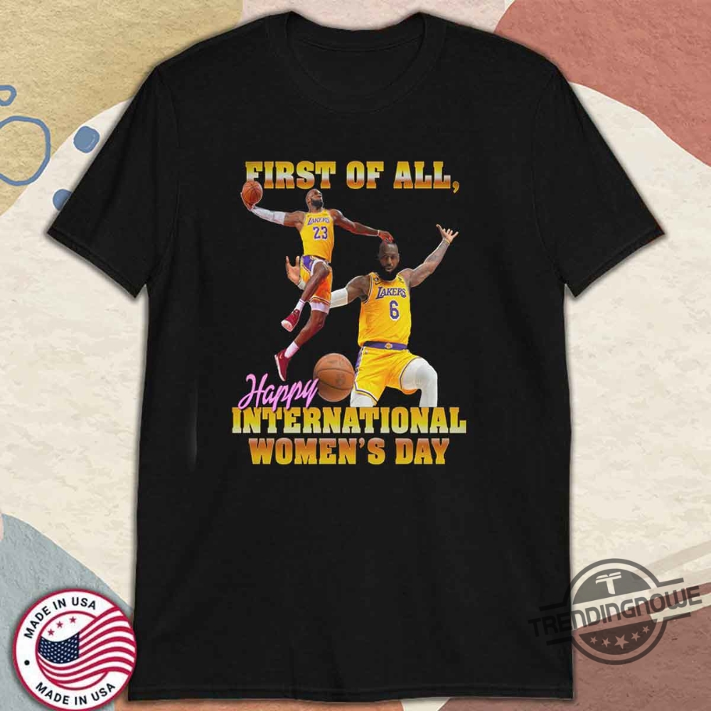 First Of All Happy International Womens Day Shirt 10 First Of All Happy International Womens Day Shirt
