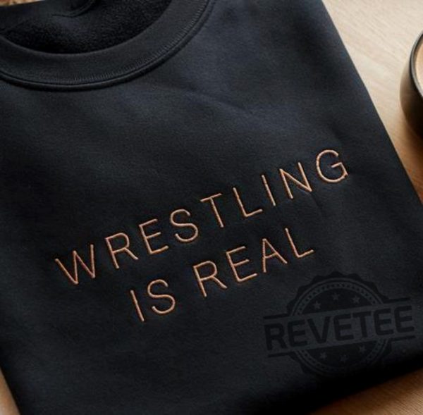Embroidered Wrestling Is Real Sweatshirt T Shirt Hoodie Unique Gift For Fans Funny For Wrestlers Embroidery Shirts revetee 1 1