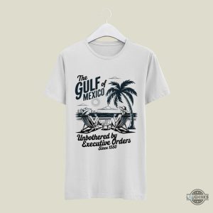 gulf of mexico unbothered by executive orders shirt anti trump