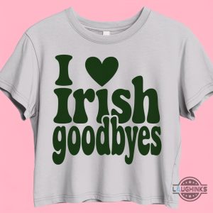 funny st patricks day baby tee i love irish goodbye shirt for women