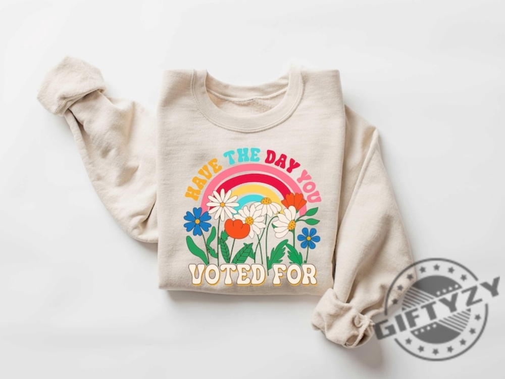 Have The Day You Voted For Shirt 9 Have The Day You Voted For Shirt