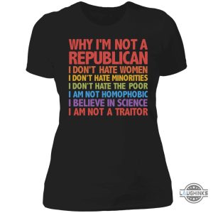 the republicans why im not a republican i dont hate women shirt