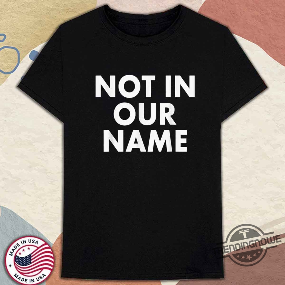 Not In Our Name Shirt Protest And Activism Statement Graphic Tee trendingnowe 1