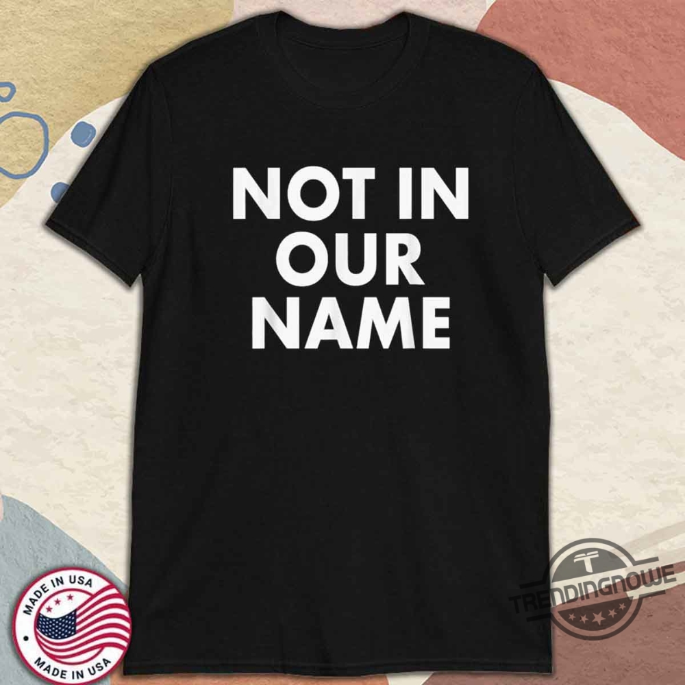 Not In Our Name Shirt Protest And Activism Statement Graphic Tee 10 Not In Our Name Shirt Protest And Activism Statement Graphic Tee