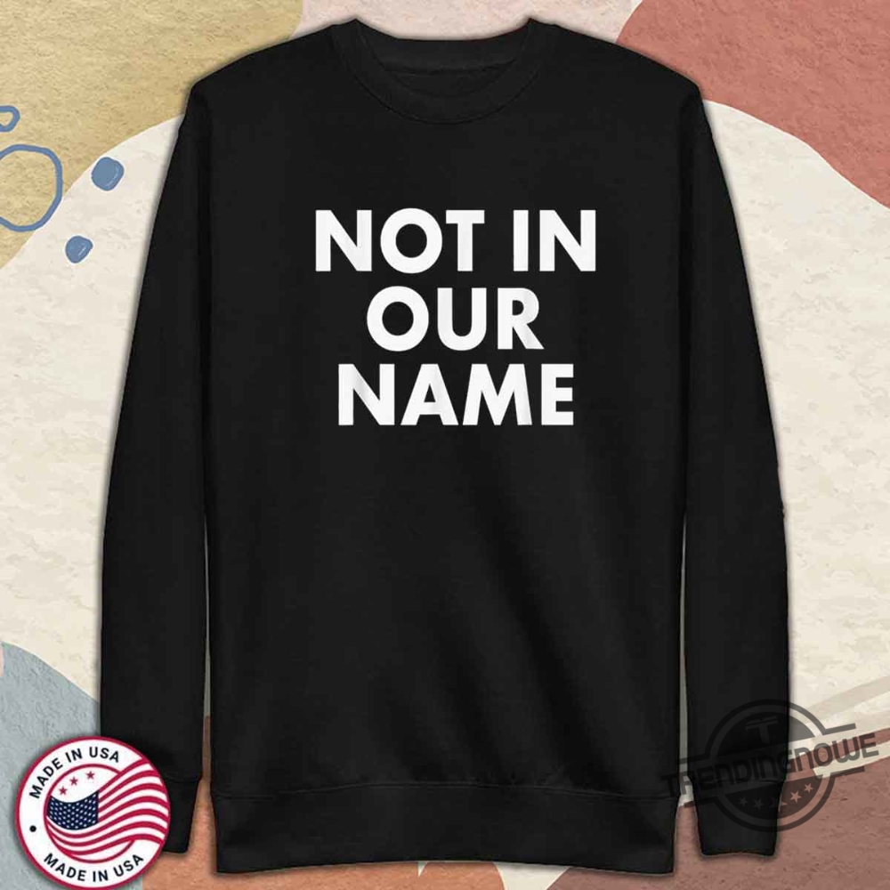 Not In Our Name Shirt Protest And Activism Statement Graphic Tee 11 Not In Our Name Shirt Protest And Activism Statement Graphic Tee