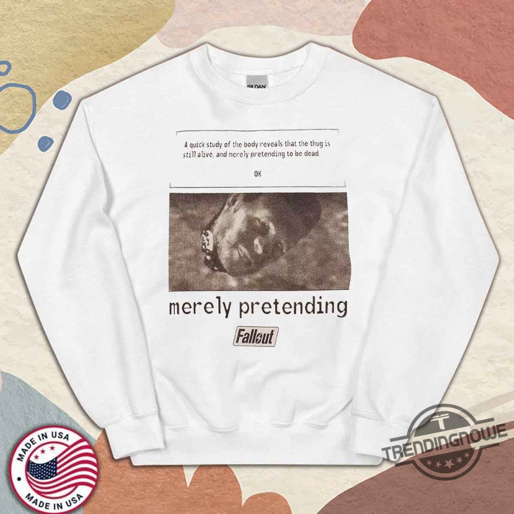 Fallout Merely Pretending Shirt 9 Fallout Merely Pretending Shirt
