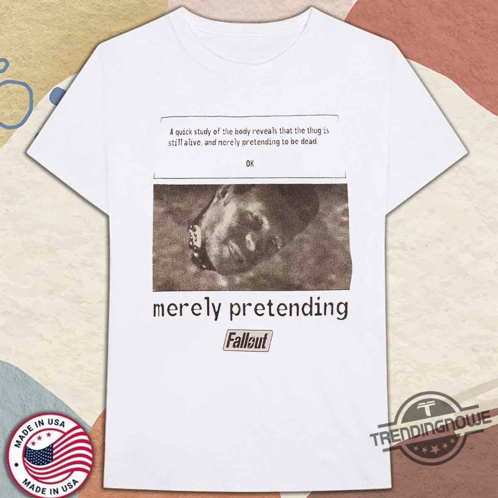 Fallout Merely Pretending Shirt 10 Fallout Merely Pretending Shirt