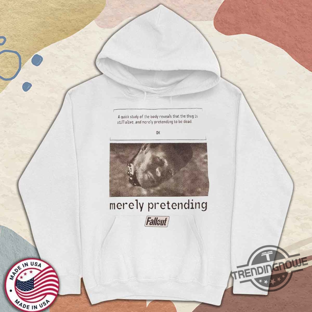 Fallout Merely Pretending Shirt 11 Fallout Merely Pretending Shirt