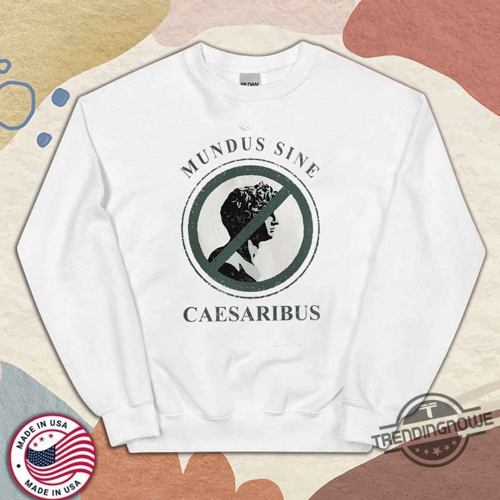 Mundus Sine Caesaribus T Shirt History Buffs Sweatshirt 9 Mundus Sine Caesaribus T Shirt History Buffs Sweatshirt