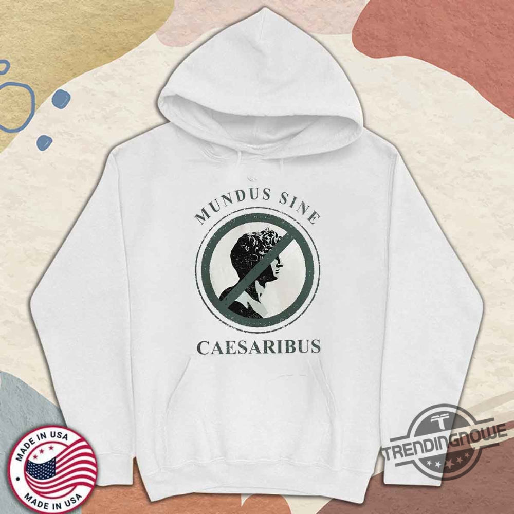 Mundus Sine Caesaribus T Shirt History Buffs Sweatshirt 11 Mundus Sine Caesaribus T Shirt History Buffs Sweatshirt
