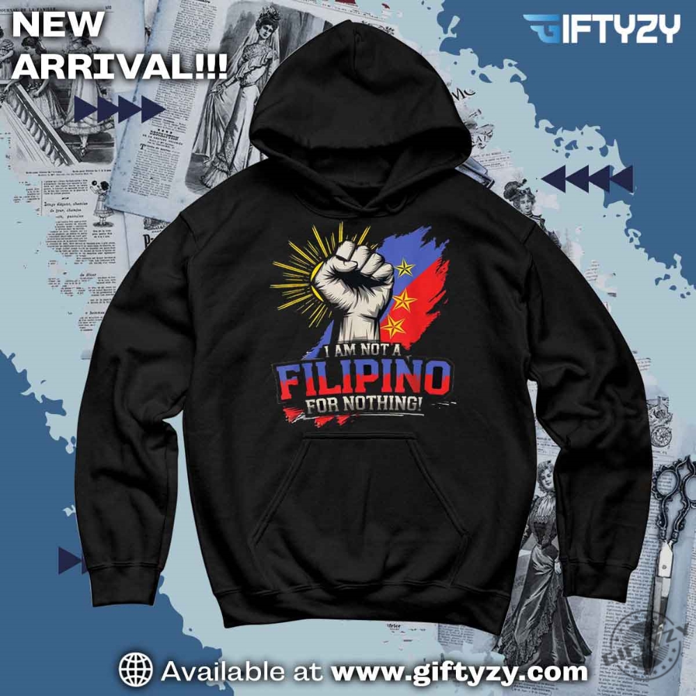 I Am Not Filipino For Nothing Philippines President Shirt 5 I Am Not Filipino For Nothing Philippines President Shirt