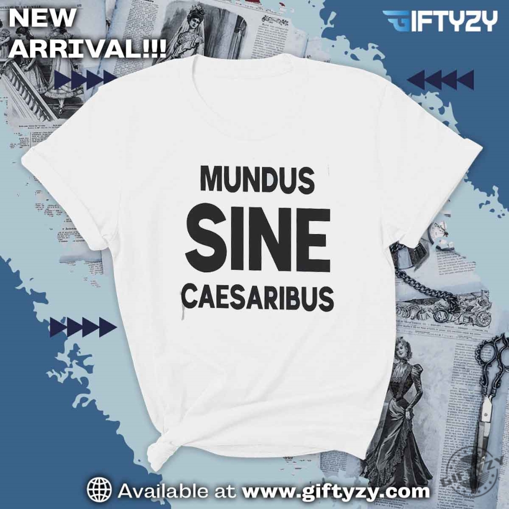 Mundus Sine Caesaribus A World Without Caesars Latin Text Shirt giftyzy 1