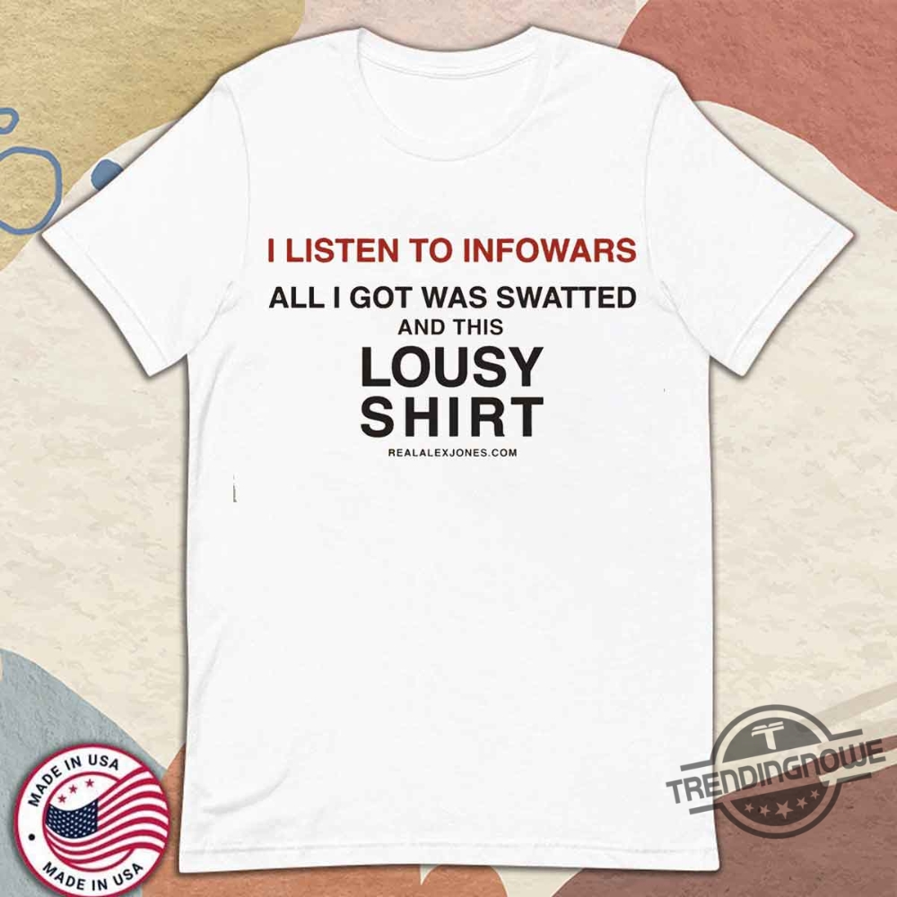 I Listen To Infowars And Got Swatted Shirt trendingnowe 1