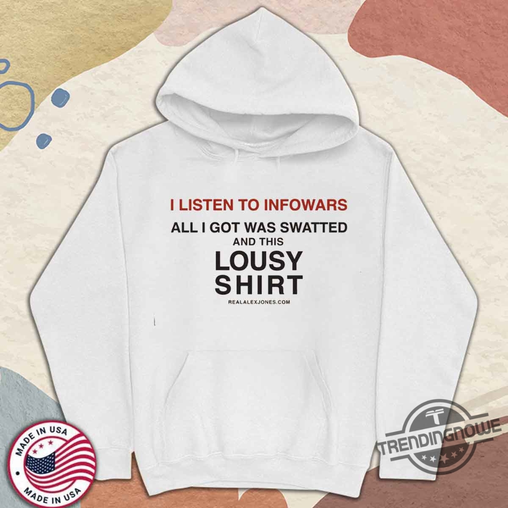 I Listen To Infowars And Got Swatted Shirt 11 I Listen To Infowars And Got Swatted Shirt