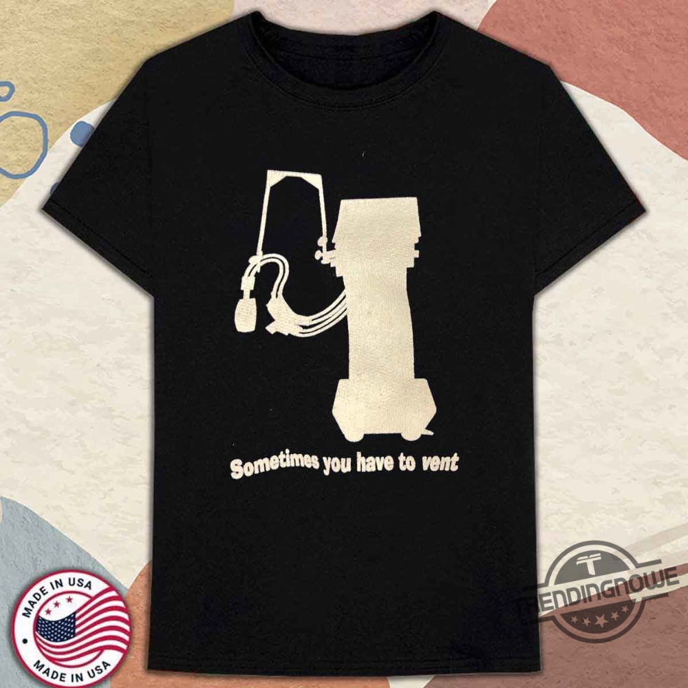 Sometimes You Have To Vent Shirt trendingnowe 1