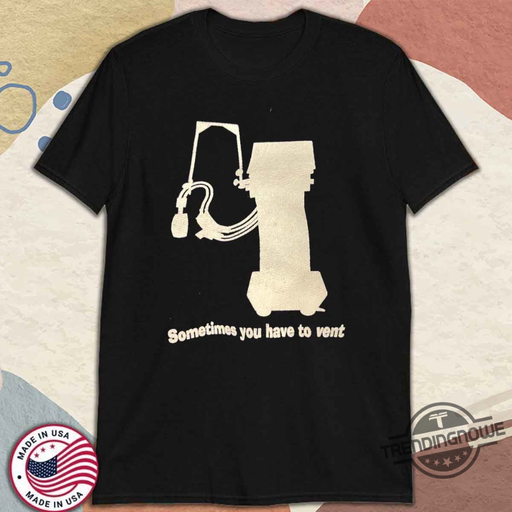 Sometimes You Have To Vent Shirt 10 Sometimes You Have To Vent Shirt