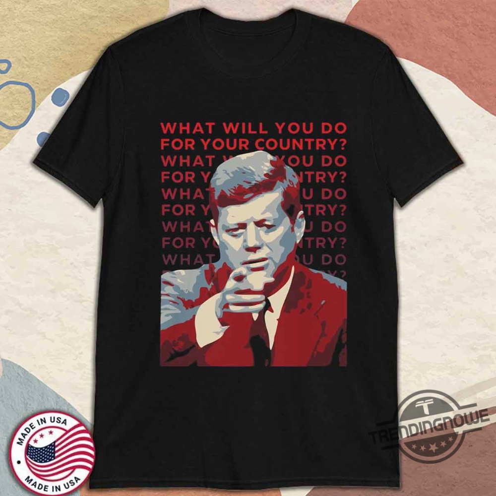 John F Kennedy What Will You Do Shirt 10 John F Kennedy What Will You Do Shirt
