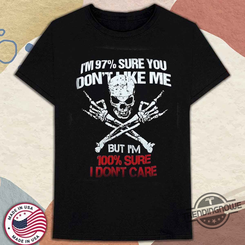 Generation X Im Sure 97 Of You Dont Like Me But I Dont Care Shirt trendingnowe 1