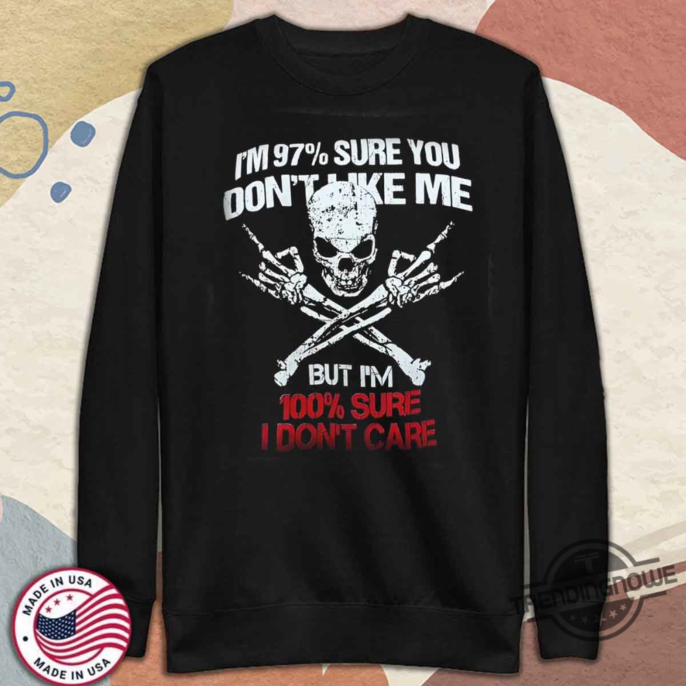 Generation X Im Sure 97 Of You Dont Like Me But I Dont Care Shirt 11 Generation X Im Sure 97 Of You Dont Like Me But I Dont Care Shirt trendingnowe 4