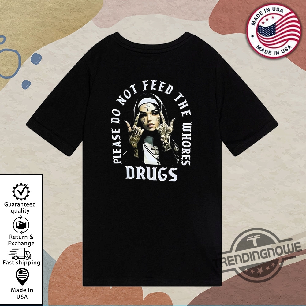 Please Do Not Feed The Whores Drugs T-Shirt Please Do Not Feed The Whores Drugs T-Shirt