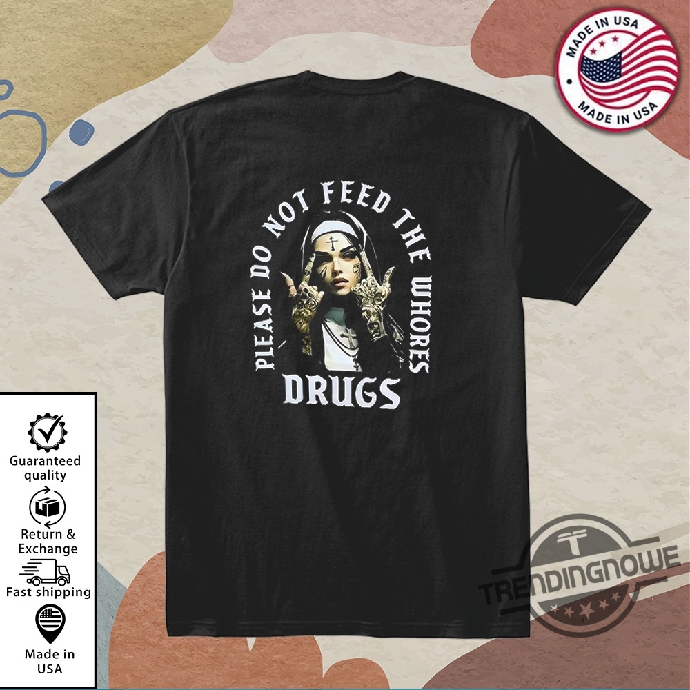 Nun Please Do Not Feed The Whores Drugs T Shirt trendingnowe 2