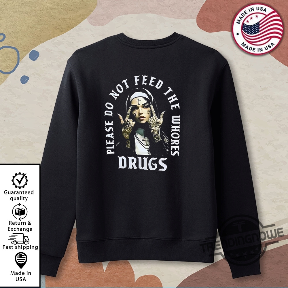 Please Do Not Feed The Whores Drugs T-Shirt Please Do Not Feed The Whores Drugs T-Shirt