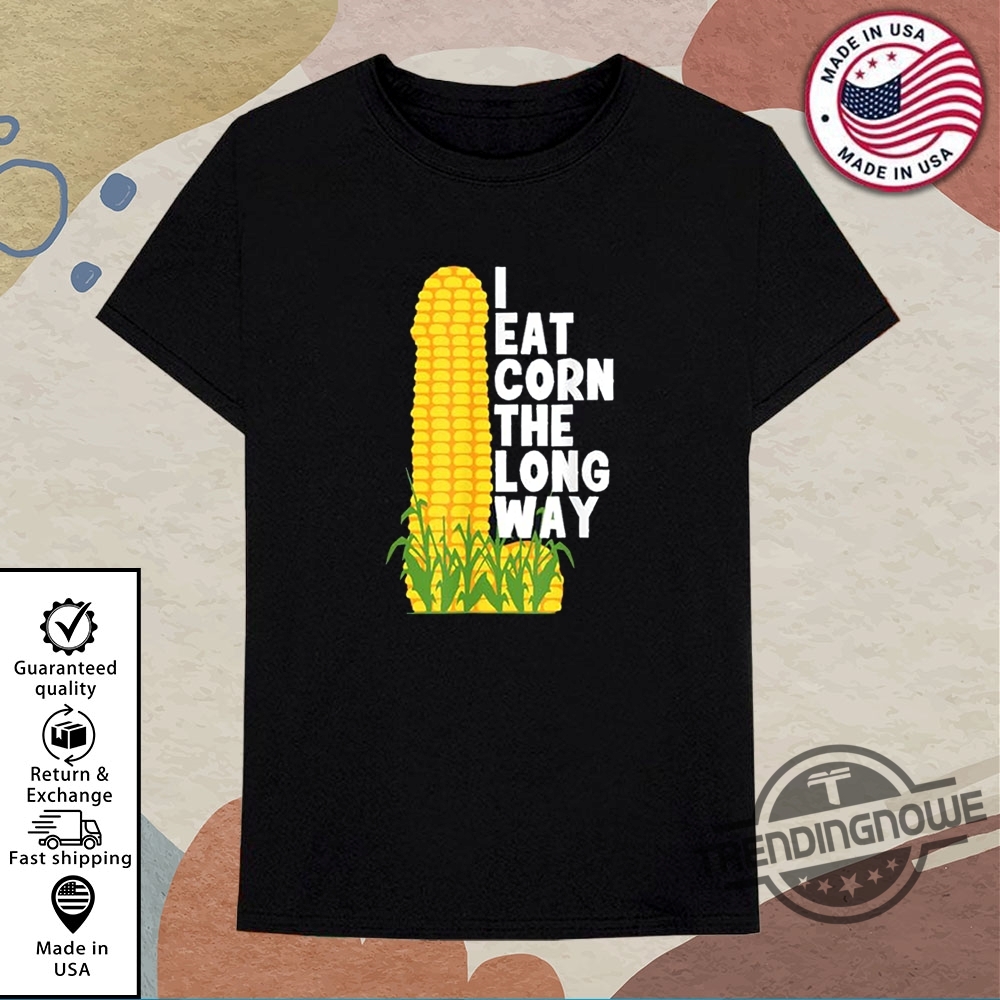 I Eat Corn The Long Way Shirt trendingnowe 1