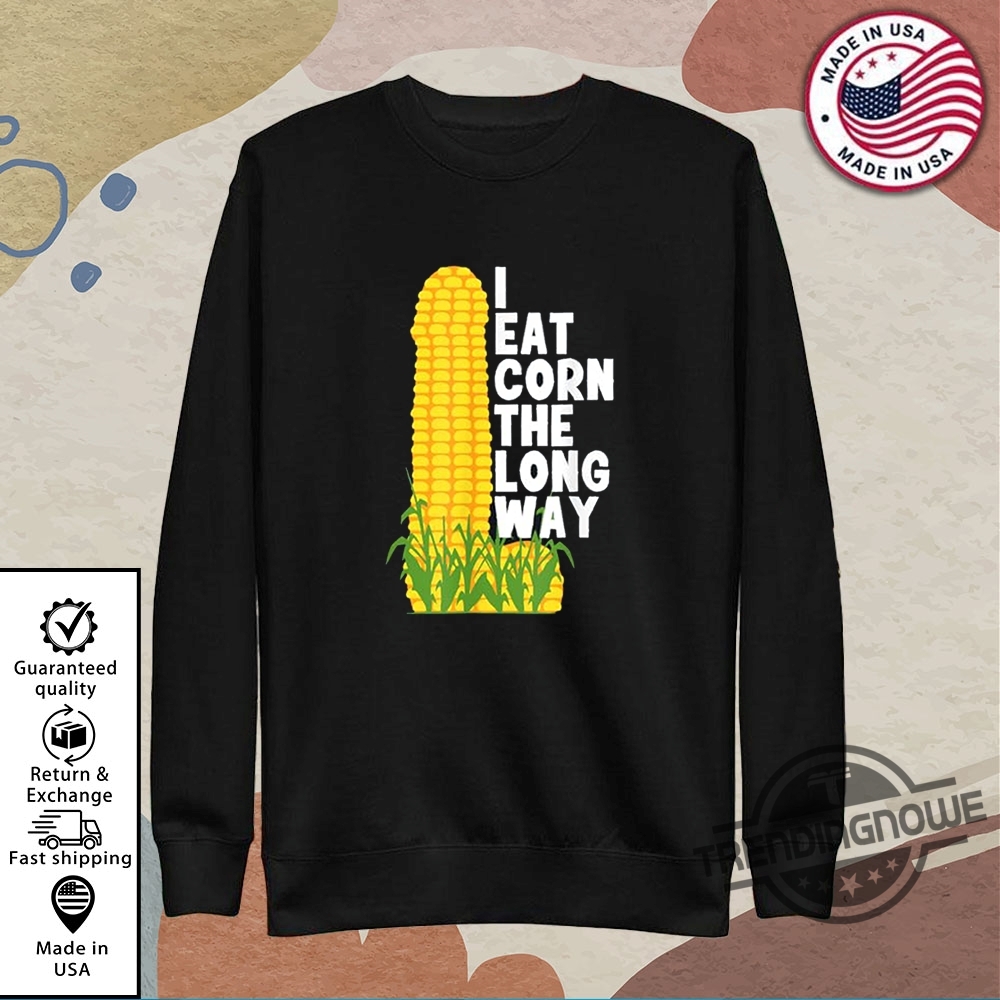 I Eat Corn The Long Way Shirt 9 I Eat Corn The Long Way Shirt