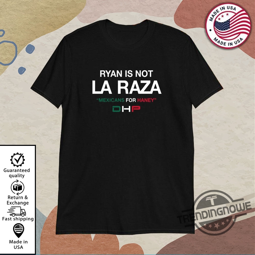Ryan Is Not La Raza Mexicans For Haney Dhp Shirt 11 Ryan Is Not La Raza Mexicans For Haney DHP Shirt