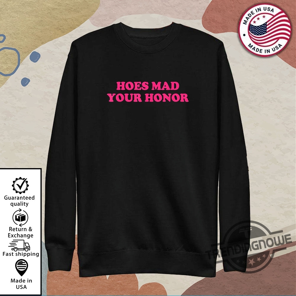 Hoes Mad Your Honor Shirt 9 Hoes Mad Your Honor Shirt