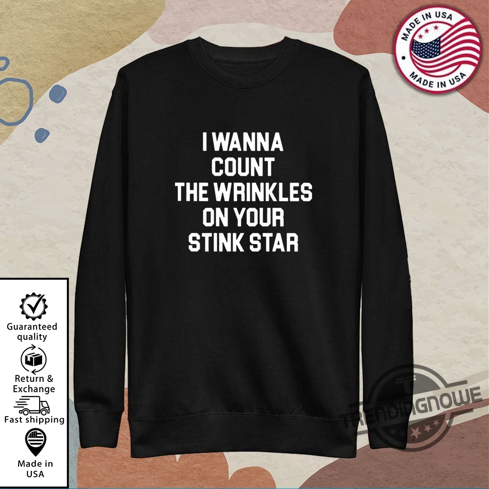 I Wanna Count The Wrinkles On Your Stink Star Shirt 9 I Wanna Count The Wrinkles On Your Stink Star Shirt