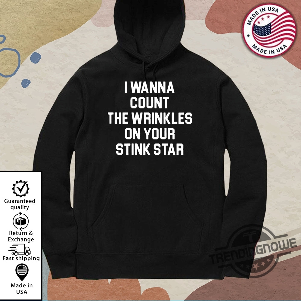 I Wanna Count The Wrinkles On Your Stink Star Shirt 10 I Wanna Count The Wrinkles On Your Stink Star Shirt