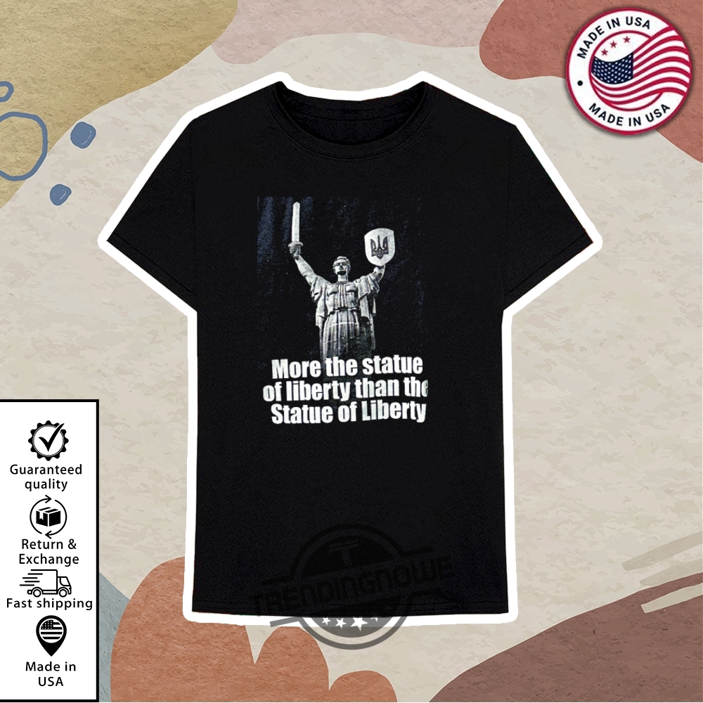 More The Statue Of Liberty Than The Statue Of Liberty Shirt 10 More The Statue Of liberty Than The Statue Of Liberty Shirt