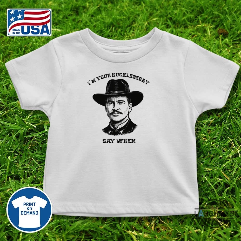 Im Your Huckleberry Say When Doc Holliday Shirt Rip Val Kilmer 10 Im Your Huckleberry Say When Doc Holliday Shirt RIP Val Kilmer