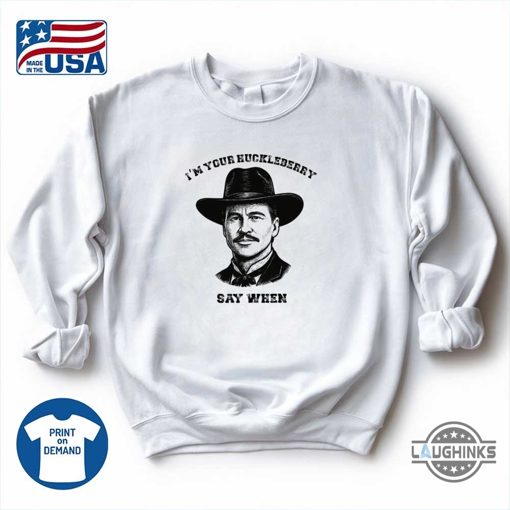 Im Your Huckleberry Say When Doc Holliday Shirt Rip Val Kilmer 11 Im Your Huckleberry Say When Doc Holliday Shirt RIP Val Kilmer