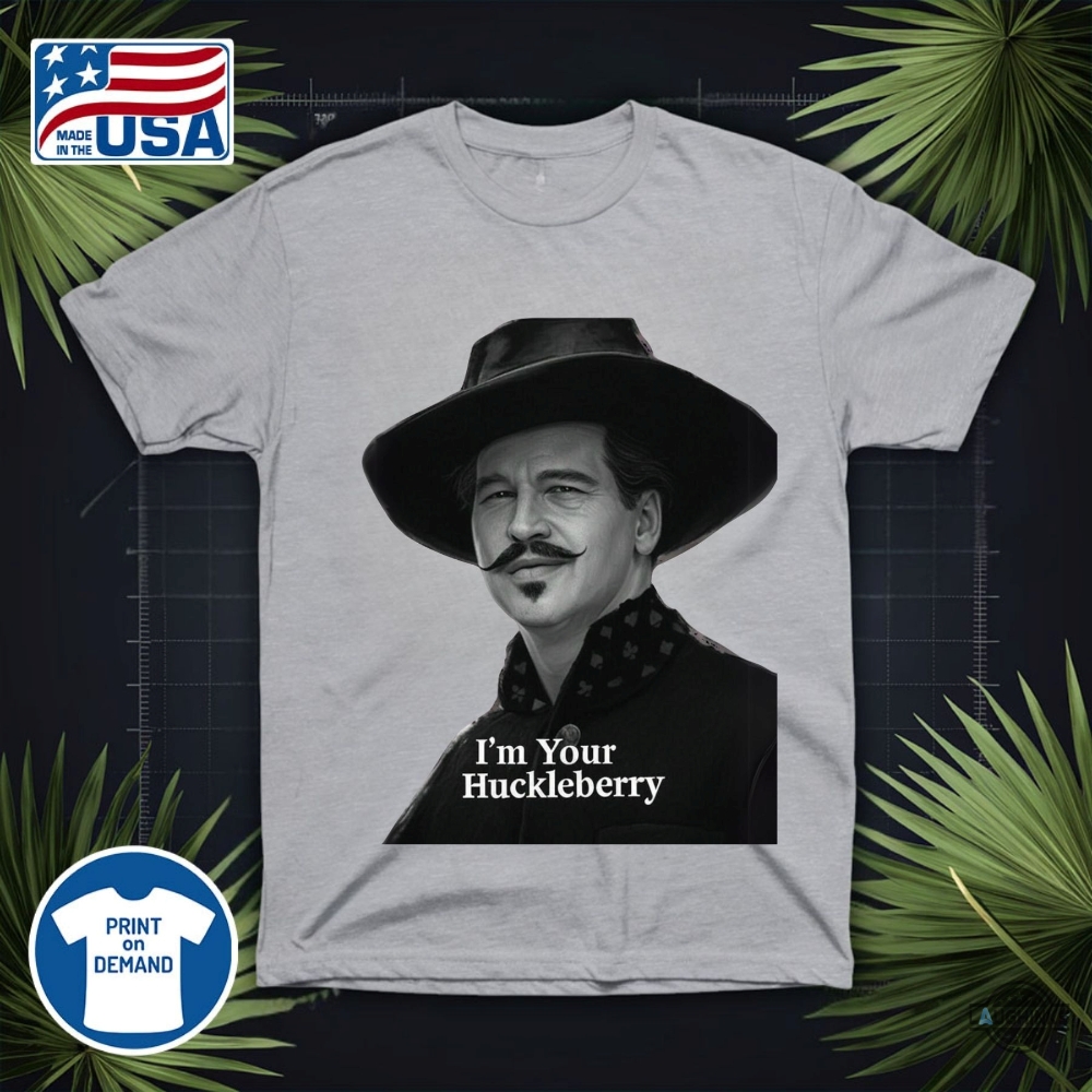 Im Your Huckleberry Val Kilmer Doc Holliday Shirt New 17 Im Your Huckleberry Val Kilmer Doc Holliday Shirt New