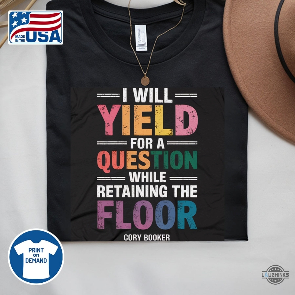 Cory Booker Shirt I Will Yield For A Question While Retaining The Floor 8 Cory Booker Shirt I WILL YIELD FOR A QUESTION WHILE RETAINING THE FLOOR