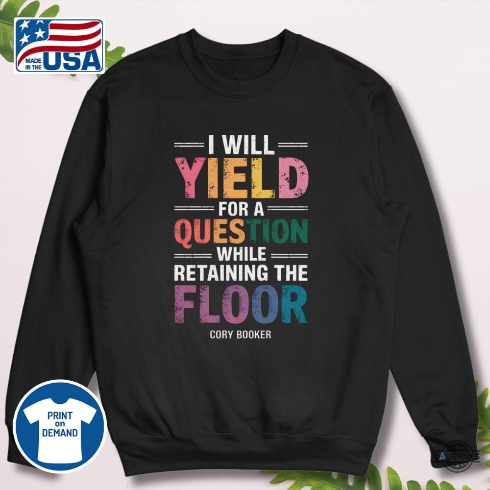Cory Booker Shirt I Will Yield For A Question While Retaining The Floor 9 Cory Booker Shirt I WILL YIELD FOR A QUESTION WHILE RETAINING THE FLOOR