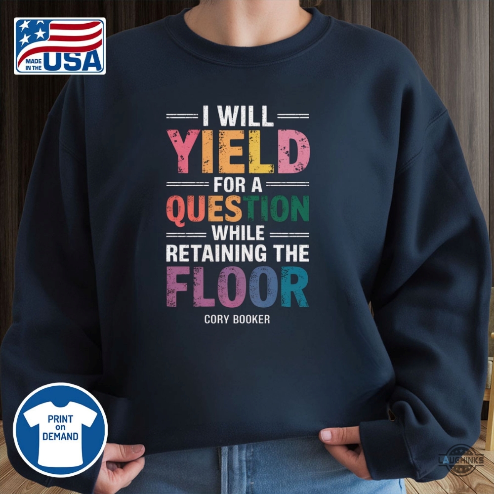 Cory Booker Shirt I Will Yield For A Question While Retaining The Floor 10 Cory Booker Shirt I WILL YIELD FOR A QUESTION WHILE RETAINING THE FLOOR