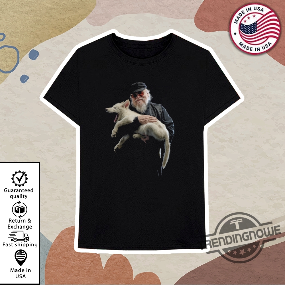George Martin Holds The First Wolf Born In 10000 Years Shirt 10 George Martin Holds The First Wolf Born In 10000 Years Shirt