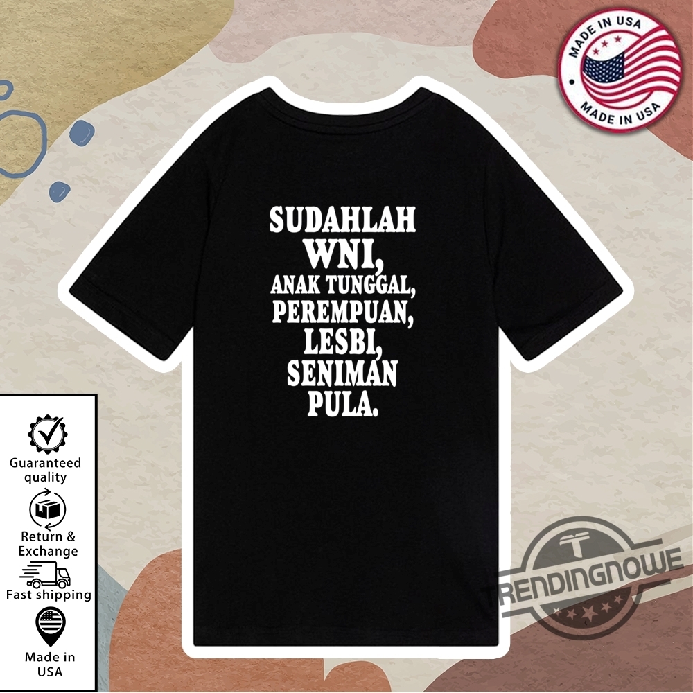Sudahlah Wni Anak Tunggal Perempuan Lesbi Seniman Pula Shirt 10 Sudahlah Wni Anak Tunggal Perempuan Lesbi Seniman Pula Shirt