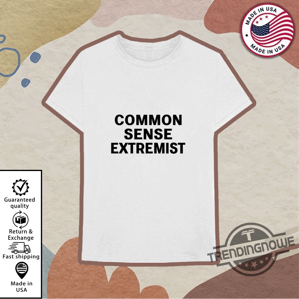 Common Sense Extremists Shirt 10 Common Sense Extremists Shirt