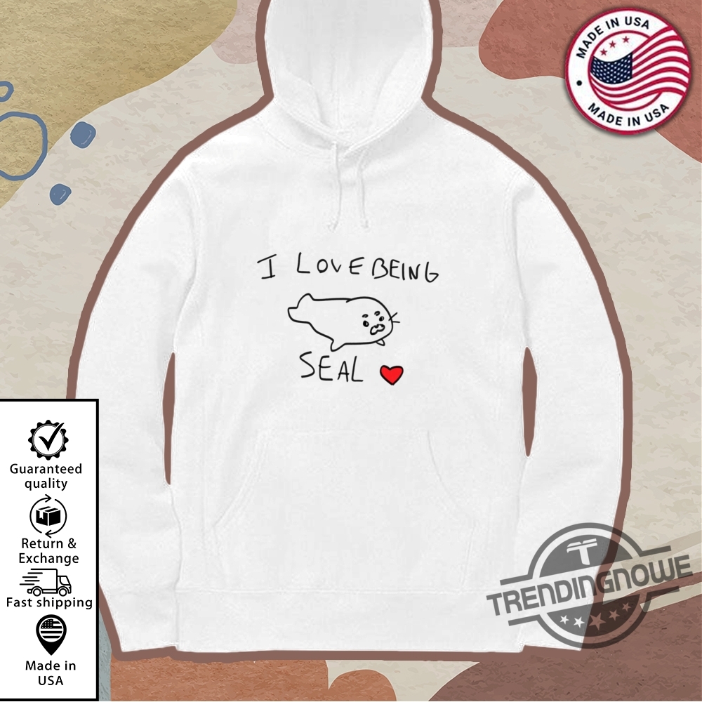 I Love Being Seal Shirt 11 I Love Being Seal Shirt