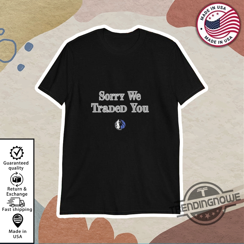 Dallas Maverick Sorry We Traded You Shirt trendingnowe 1