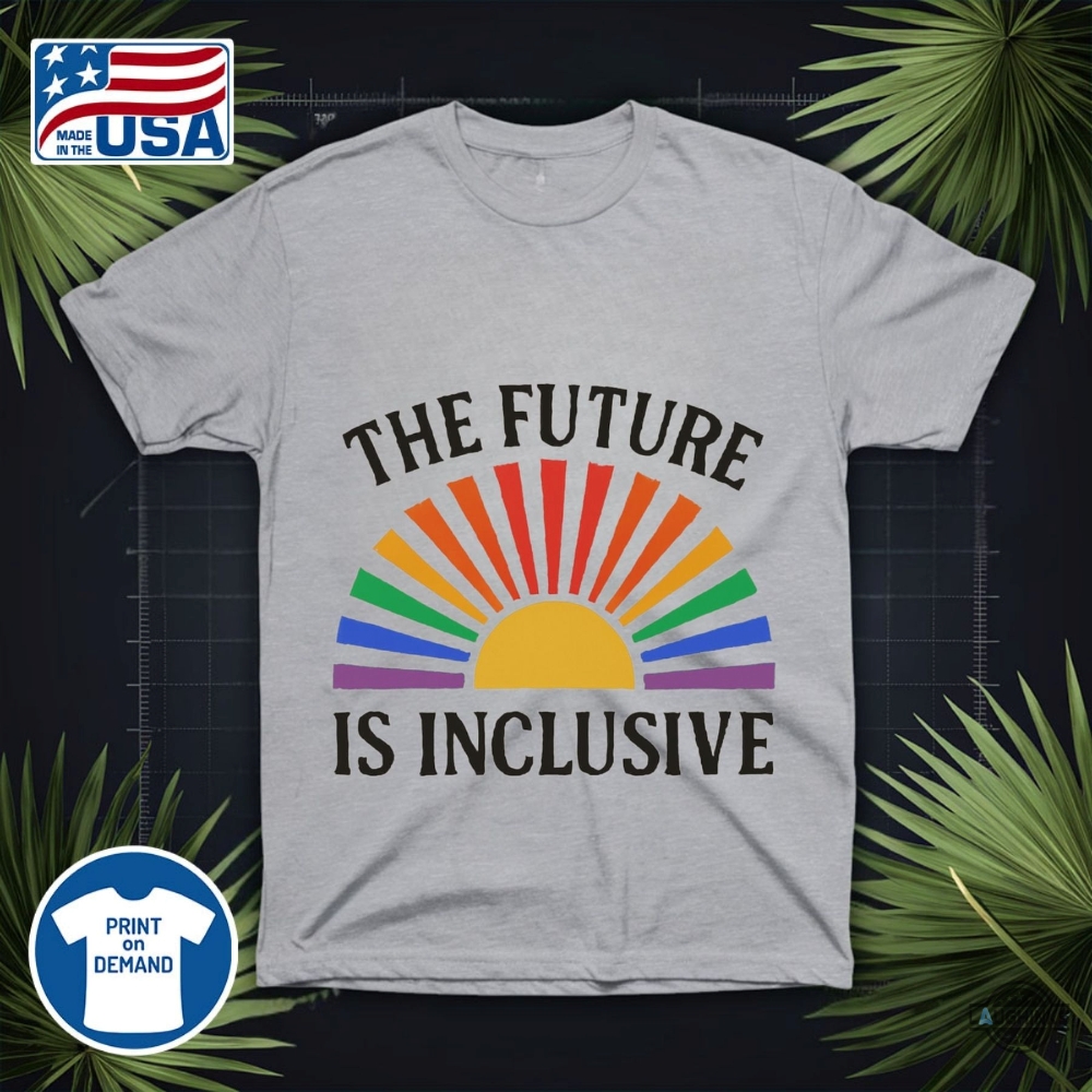 The Future Is Inclusive Lgbtq Shirt 6 The Future is Inclusive LGBTQ shirt